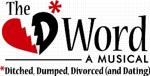 The D*Word - A Musical : *Ditched, Dumped, Divorced and Dating
