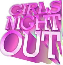 GIRLS NIGHT OUT GIRLS NIGHT OUT
