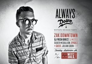Zak Downtown : Always Down Vol. 1 Mixtape Release Party plus TJ Mizell / Silver Medallion / Spadez / DJ Fresh Direct / Julian Cavin Zak Downtown : Always Down Vol. 1 Mixtape Release Party plus TJ Mizell / Silver Medallion / Spadez / DJ Fresh Direct / Julian Cavin