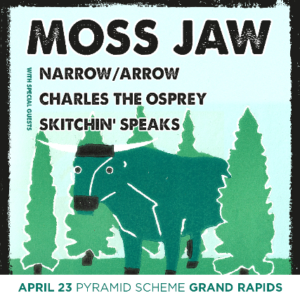 Moss Jaw, Narrow/Arrow, Charles the Osprey, Skitchin' Speaks