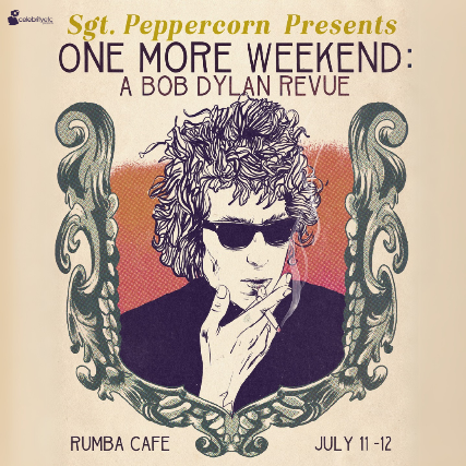 Sgt Peppercorn Presents - One More Weekend: A Bob Dylan Revue - Night #1