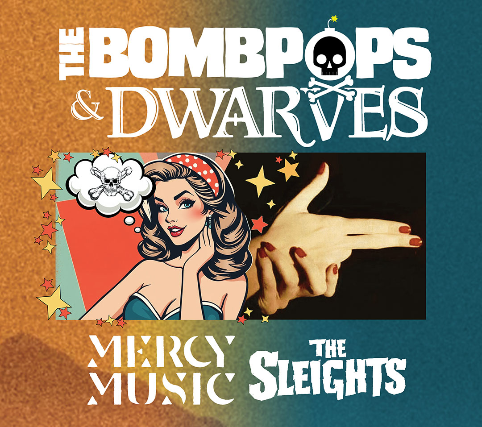 The Bombpops + The Dwarves w/ Mercy Music & The Sleights