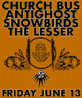 Church Bus + Antighost + Snowbirds + The Lesser