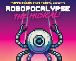 PUPPETEERS FOR FEARS presents Robopocalypse: The Musical! With special musical guest: Blunderbusst