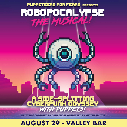 PUPPETEERS FOR FEARS PRESENTS ROBOPOCALYSPE: THE MUSICAL!