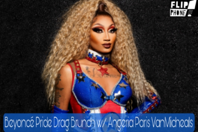 Flip Phone: Beyoncé Pride Drag Brunch w/ Angeria Paris VanMicheals