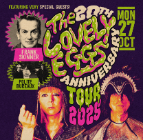 The Lovely Eggs: 20th Anniversary Tour The Lovely Eggs: 20th Anniversary Tour