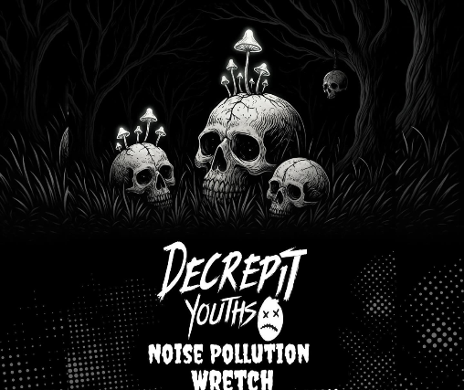 Noise Pollution, Decrepit Youths, Wretch
