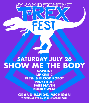 T-Rex Fest: Show Me The Body + MSPAINT + Lip Critic + Flesh and Blood Robot + Prostitute + Babe Haven + Boob Sweat