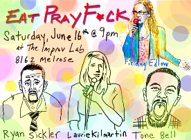 Eat Pray F*ck with Fielding Edlow, Brent Weinbach, Laurie Kilmartin, Andy Haynes, Tone Bell, Ryan Sickler & more!