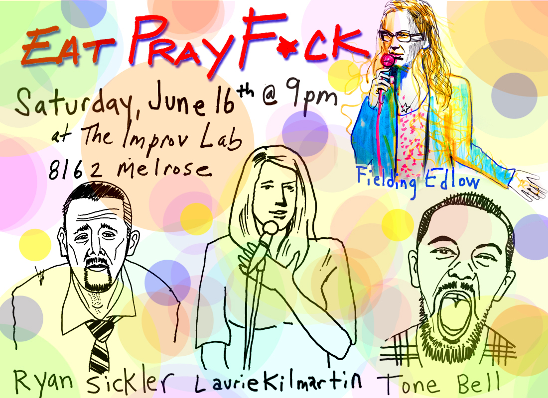 Eat Pray F*ck with Fielding Edlow, Brent Weinbach, Laurie Kilmartin, Andy Haynes, Tone Bell, Ryan Sickler & more!