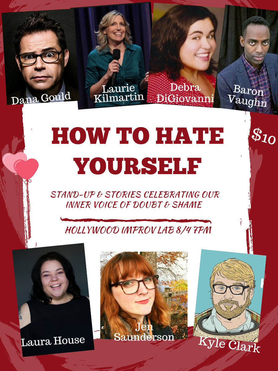 How to Hate Yourself with Laura House, Dana Gould, Debra DiGiovanni, Baron Vaughn, Laurie Kilmartin, Jen Saunderson and Kyle Clark!