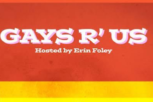 Gays R Us with Erin Foley, Dana Goldberg, Riley Silverman, Andre Kelly, Bridget McManus, Gloria Bigelow, Zach Noe Towers & more!