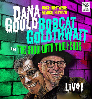 The Show with Two Heads: Bobcat Goldwaith and Dana Gould