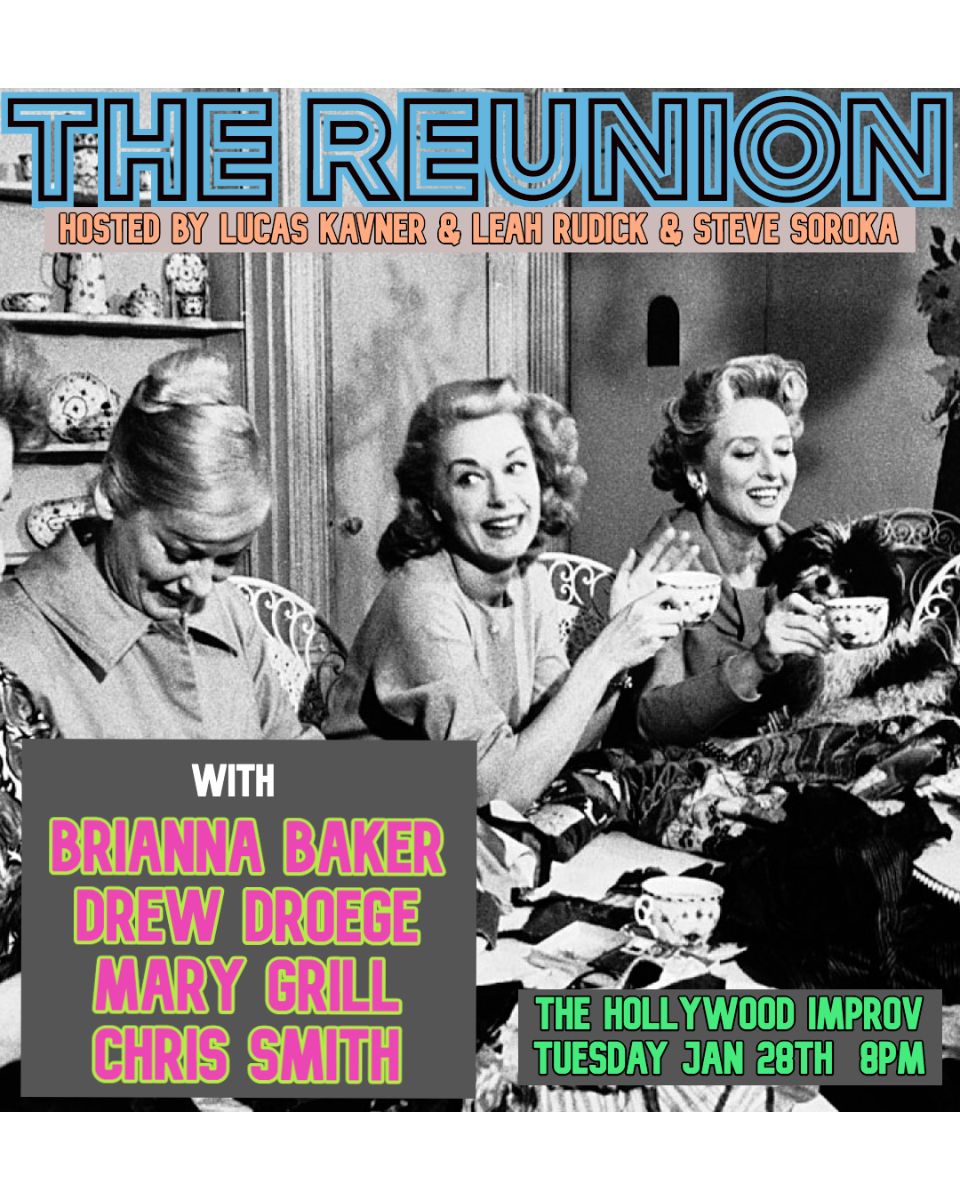 The Reunion Show w/ Leah Rudick, Steve Soroka, Lucas Kavner, ft. Brianna Baker, Drew Droege, Mary Gill, Chris Smith, and more!