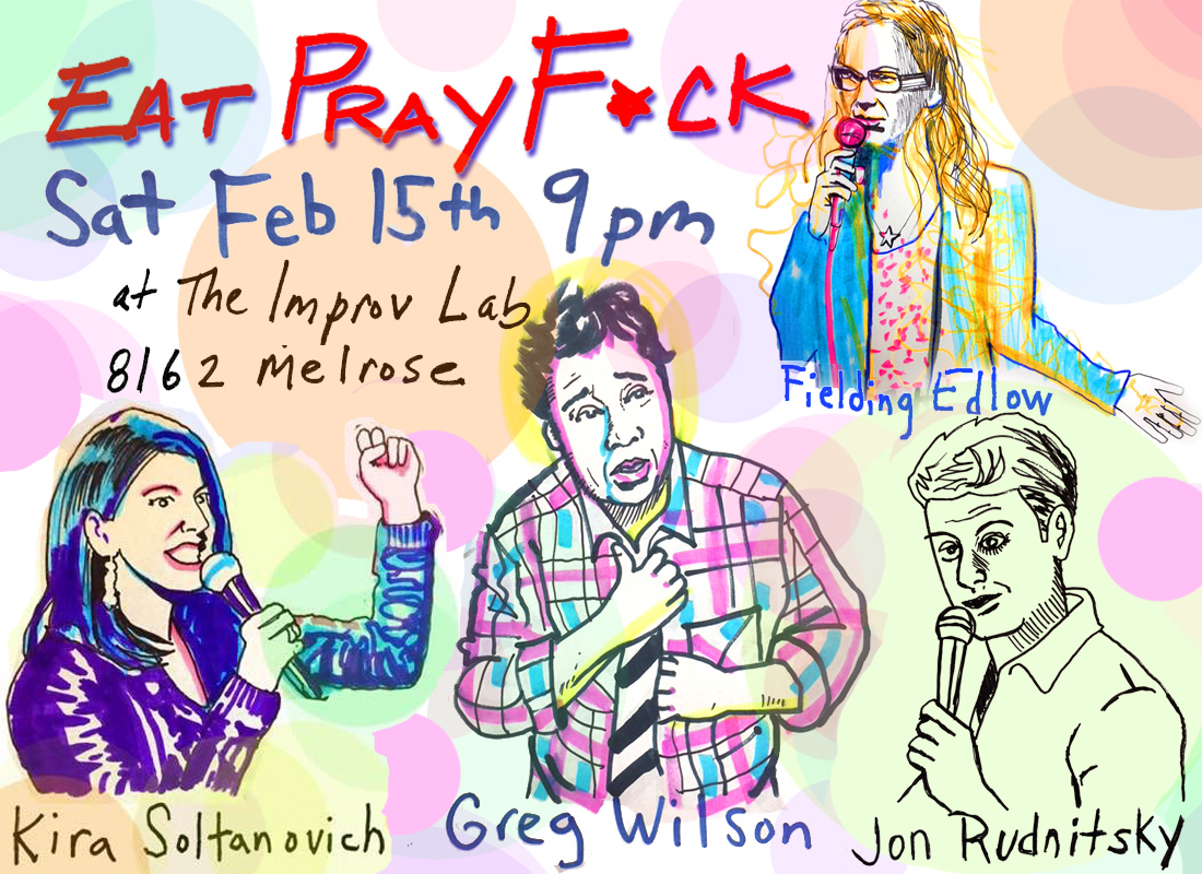 Eat Pray F*ck w/ Fielding Edlow ft. Kimberly Clark, Kira Soltanovich, Greg Wilson, Wayne Federman, Kirk Fox and more!