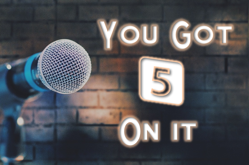 You Got 5 On It