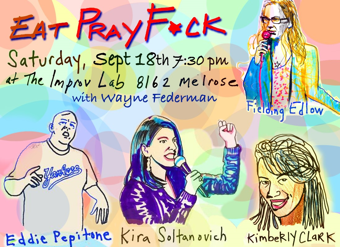 Eat Pray F*ck ft. Fielding Edlow, Eddie Pepitone, Kira Soltanovich, Wayne Federman, Kimberly Clark!