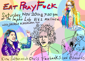 Eat Pray F*ck ft. Fielding Edlow, Chris Fairbanks, Ian Edwards, Kira Soltanovich, Jackie Kashian and more!
