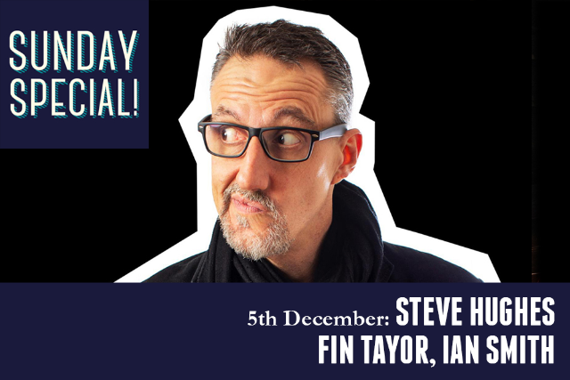 Sunday Special: Steve Hughes, Fin Taylor, Ian Smith Sun 05 Dec