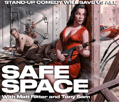 Safe Space with Matt Ritter, Tony Sam, Brooks Wheelan, Jena Friedman, Ben Gleib, Mateen Stewart, Daniel Van Kirk and more TBA!