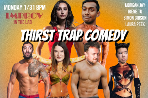 Thirst Trap Comedy ft. Veronica Kwiatkowski, Neeraj Srinivasan, Irene Tu, Simon Gibson, Morgan Jay, Laura Peek!