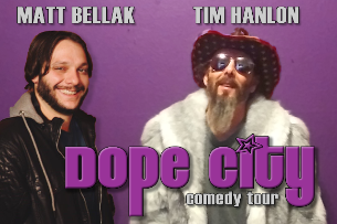 Tim Hanlon & Matt Bellak’s Dope City Comedy Tour