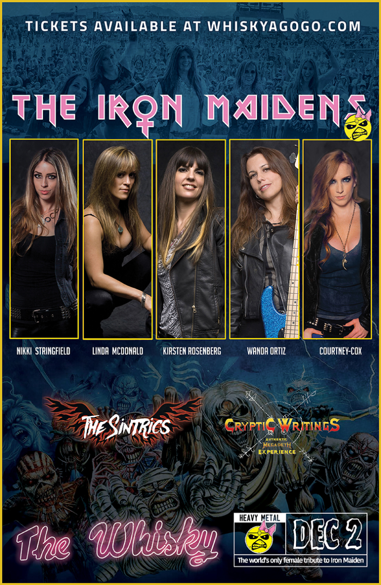 THE IRON MAIDENS - The World's Only All Female Tribute to Iron Maiden, Bonnie Brae, Jon Campos & the Incurables, Zack Kirkorian, The Sintrics, Cryptic Writings (Megadeth Tribute), Civil strife