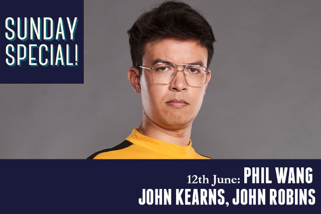 Sunday Special: Phil Wang, John Kearns, John Robins Sun 12 Jun