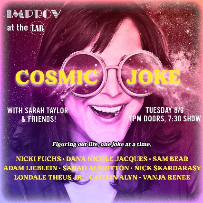 Cosmic Joke with Sarah Taylor ft. Michael Evans, Nicki Fuchs, Dana Nicole Jacques, Nick Skardarasy, Samantha Hale, Adam Lieblein, Sarah Albritton, Sam Bear, Londale Theus Jr, Caitlyn Alyn, Vanja Renee