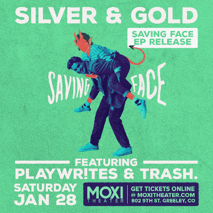 Silver & Gold **Saving Face - EP Release** at Moxi Theater - Greeley, CO 80631