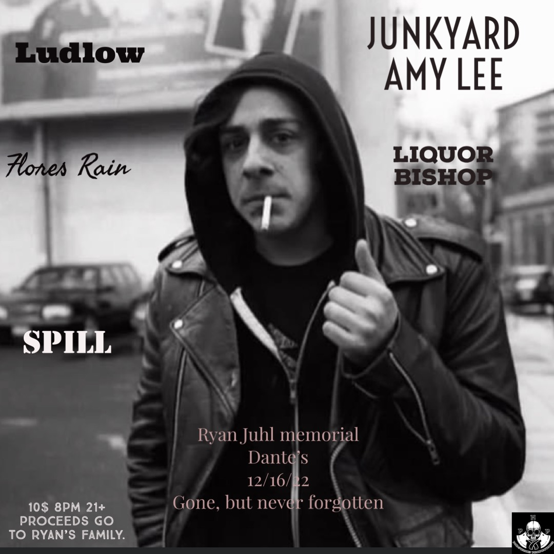 RYAN JUHL MEMORIAL with Ludlow, Junkyard Amy, Flores Rain, Liquor & Spill