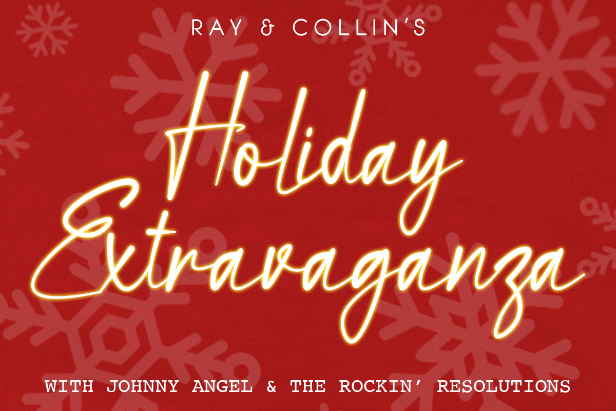 Ray & Collin's Holiday Extravaganza with Johnny Angel & The Rockin' Resolutions