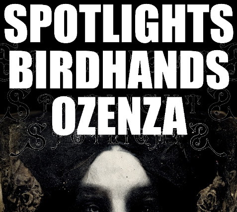 Spotlights + Birdhands + Ozenza