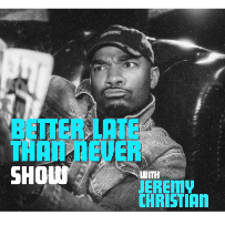 Better Late Than Never ft. Jeremy Christian and more TBA!
