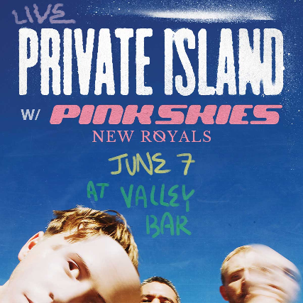 PRIVATE ISLAND + PINK SKIES at Valley Bar