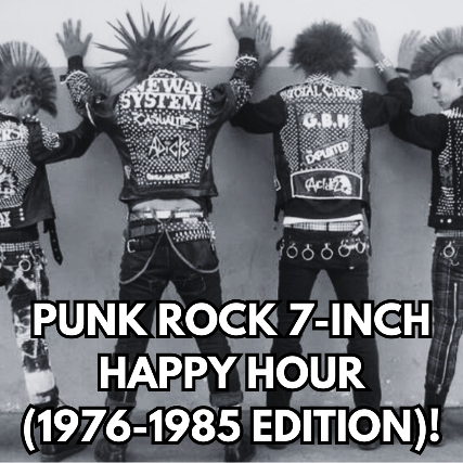 Punk Rock 7-Inch Happy Hour (1976-1985 Edition)!