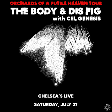 The Body & Dis Fig with Cel Genesis at Chelsea’s Live