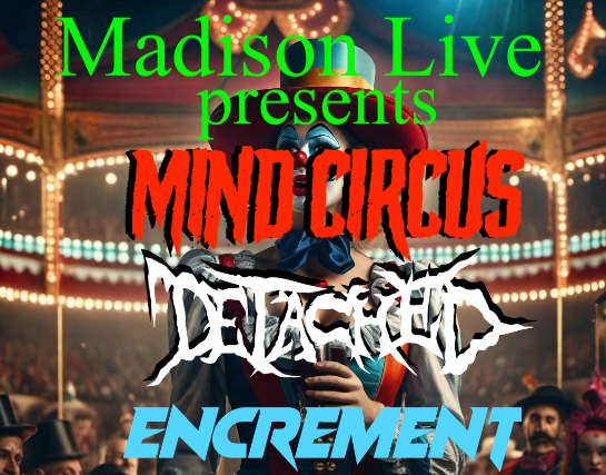 Mind Circus, Detached, Encrement at Madison Live (734)