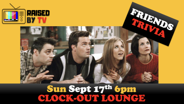 Raised By TV Events Presents ALL AGES Friends Trivia Night