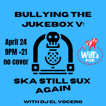Bullying the Jukebox V: Ska Still Sux Again at Will's Pub