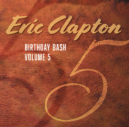 Eric Clapton Birthday Bash, Volume 5 at Lovin' Cup
