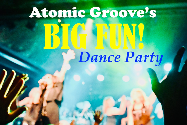 Atomic Groove’s BIG FUN! Dance Party Happy Hour