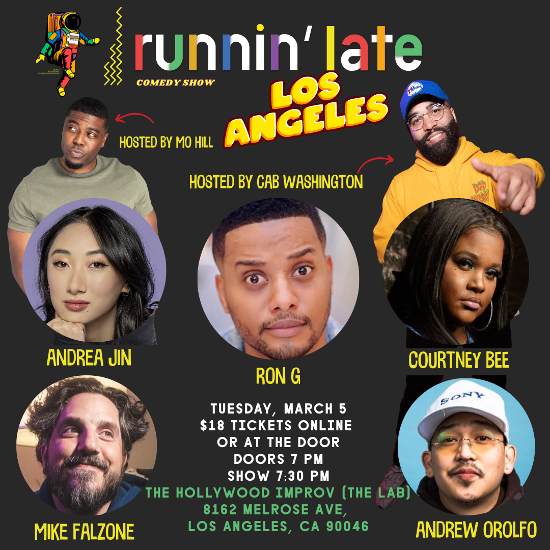 Runnin’ Late Comedy Show ft. Cab Washington, Mo Hill, Ron G, Andrea Jin, Mike Falzone, Andrew Orolfo, Courtney Bee, Gena B. Jones and more TBA!