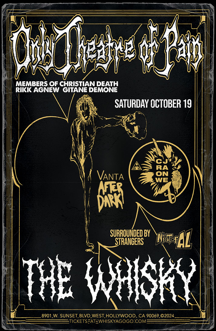 ONLY THEATRE OF PAIN (with Rikk Agnew & Gitane Demone), Houndz, CrowJane, Vanta After Dark, Surrounded By Strangers, Voltaire's Ghost, Adam Zoom, NightOfAL