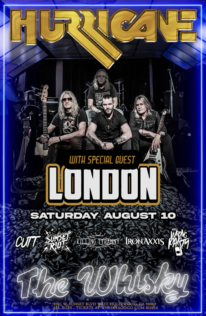 Hurricane, London, Cutt, The Wrong Party, Sunset Riot, KILLING TYRANNY, Iron Axxis, Fortune Faded