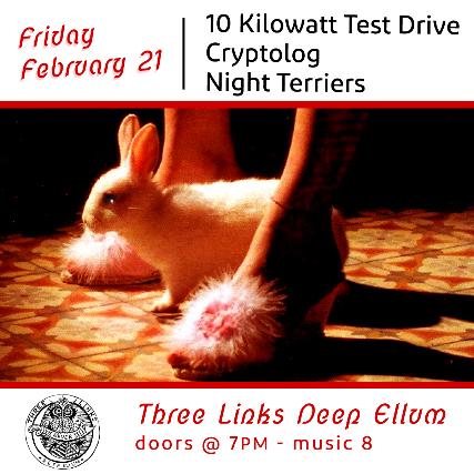 Cryptolog, 10 Kilowatt Test Drive, Night Terriers at Three Links Deep Ellum – Dallas, TX