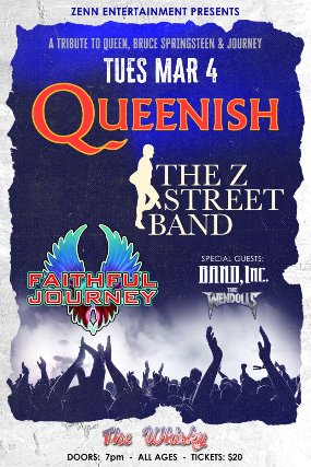 Queenish  – Queen Tribute, The Z Street Band – Bruce Springsteen Tribute, Faithful Journey – Journey Tribute. , Band, Inc., The Wendolls at Whisky A Go Go – West Hollywood, CA