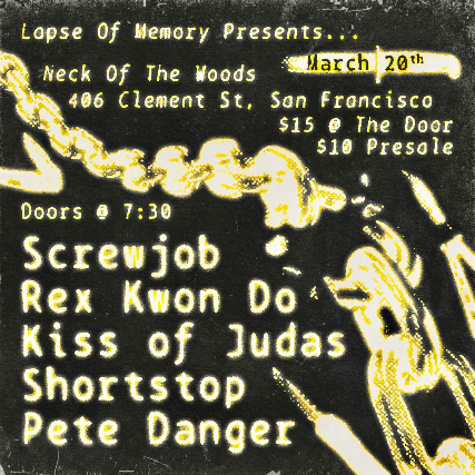 Screwjob/ Rex Kwon Do/ Kiss of Judas/ Shortstop/ Pete Danger at Neck of the Woods – San Francisco, CA