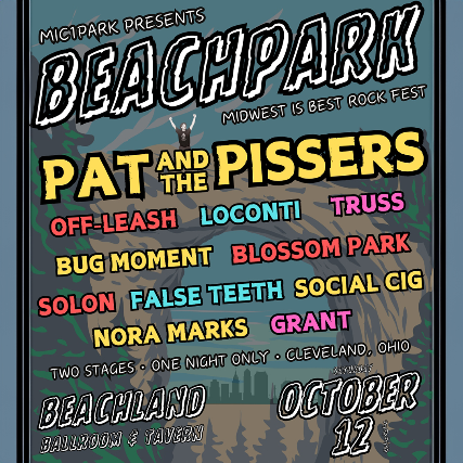 Pat and the Pissers, TRUSS, Loconti, Off Leash (formerly known as Detention), Solon, Blossom Park, False Teeth, Bug Moment, Social Cig, Nora Marks, Grant at Beachland Ballroom – Cleveland, OH